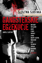 Okładka - Gangsterskie egzekucje. Śledztwa Szostaka - Janusz Szostak