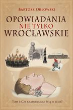 Okładka - Opowiadania nie tylko wrocławskie. Czy krasnoludki żyją w lesie? - Bartosz Orłowski