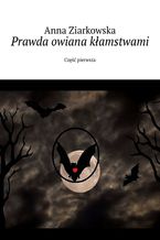 Okładka - Prawda owiana kłamstwami. Część pierwsza - Anna Ziarkowska