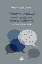 Okładka - Zaburzenia mowy we wczesnej fazie choroby Alzheimera - Kamila Potocka-Pirosz
