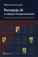 Okładka - Percepcja Ja w relacjach interpersonalnych. O metapercepcji i poczuciu transparentności - Elżbieta Stojanowska