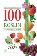 Okładka - 100 roślin w Twojej kuchni - Maria Szustakowska-Chojnacka