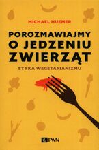 Okładka - Porozmawiajmy o jedzeniu zwierząt - Michael Huemer