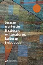 Okładka - Jeszcze o artyście (i sztuce): w literaturze, kulturze i nieopodal - Nina Nowara-Matusik