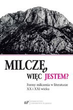 Okładka - Milczę, więc jestem? Formy milczenia w literaturze XX i XXI wieku - Agnieszka Nęcka, Emilia Wilk-Krzyżowska, Natalia Żórawska‑Janik