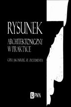 Okładka - Rysunek architektoniczny w praktyce, czyli jak patrzeć ze zrozumieniem - Mirosław Orzechowski