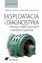 Okładka - Eksploatacja i diagnostyka maszyn elektrycznych i transformatorów - Tadeusz Glinka, Sławomir Szymaniec