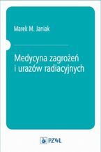 Okładka - Medycyna zagrożeń i urazów radiacyjnych - Marek M. Janiak