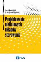 Okładka - Projektowanie nieliniowych układów sterowania - Jacek Kabziński, Przemysław Mosiołek