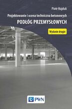 Okładka - Projektowanie i ocena techniczna betonowych podłóg przemysłowych - Piotr Hajduk