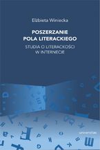 Okładka - Poszerzanie pola literackiego. Studia o literackości w internecie - Elżbieta Winiecka
