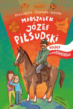 Okładka - Marszałek Józef Piłsudski. Polscy Superbohaterowie - Małgorzata Strękowska-Zaremba
