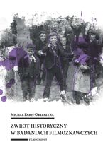 Okładka - Zwrot historyczny w badaniach filmoznawczych - Michał Pabiś-Orzeszyna