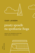 Okładka - Prosty sposób na spotkanie Boga. Odkryj jak kwadrans modlitwy może zmienić twoje życie - Gary Jansen