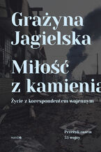 Okładka - Miłość z kamienia. Życie z korespondentem wojennym - Grażyna Jagielska
