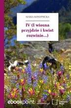 Okładka - IV (I wiosna przyjdzie i kwiat rozwinie...) - Maria Konopnicka
