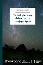 Okładka - To jest pierwszy dzień reszty twojego życia - Julia Fiedorczuk