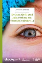 Do Jana (Jeśli stąd jaką rozkosz ma człowiek cnotliwy...)