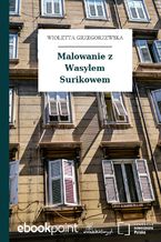 Okładka - Malowanie z Wasylem Surikowem - Wioletta Grzegorzewska