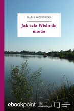 Okładka - Jak szła Wisła do morza - Maria Konopnicka
