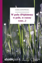 Okładka - W polu (Pójdziemy w pole, w ranny czas...) - Maria Konopnicka