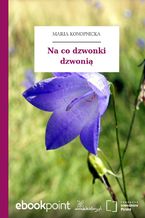 Okładka - Na co dzwonki dzwonią - Maria Konopnicka