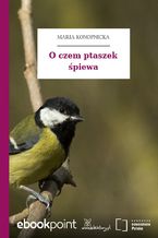 Okładka - O czem ptaszek śpiewa - Maria Konopnicka