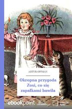 Okładka - Okropna przygoda Zosi, co się zapałkami bawiła - Artur Oppman