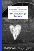Okładka - Kto chce, bym go kochała - Maria Pawlikowska-Jasnorzewska