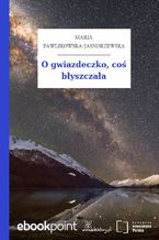 Okładka - O gwiazdeczko, coś błyszczała - Maria Pawlikowska-Jasnorzewska