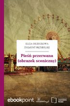 Okładka - Pieśń przerwana (obrazek sceniczny) - Eliza Orzeszkowa,Zygmunt Przybylski