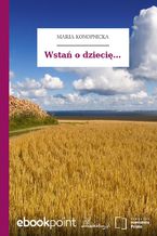 Okładka - Wstań o dziecię - Maria Konopnicka