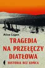 Okładka - Tragedia na Przełęczy Diatłowa. Historia bez końca - Alice Lugen