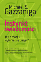 Okładka - Instynkt świadomości. Jak z mózgu wyłania się umysł? - Michael S. Gazzaniga
