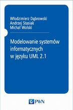 Okładka - Modelowanie systemów informatycznych w języku UML 2.1 - Andrzej Stasiak, Włodzimierz Dąbrowski, Michał Wolski