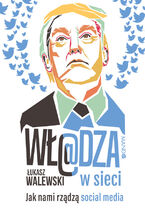 Okładka - Wł@dza w sieci. Jak nami rządzą social media - Łukasz Walewski