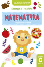 Okładka - Tytuł: Matematyka  pyszności i ułamki. Poziom C, klasa 3 - Katarzyna Trojańska