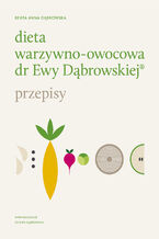 Okładka - Dieta warzywno-owocowa dr Ewy Dąbrowskiej - Przepisy. Przepisy - Beata Anna Dąbrowska
