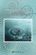 (Od)pamiętywanie - gry z przeszłością w literaturze dla dzieci i młodzieży