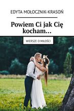 Okładka - Powiem Ci jak Cię kocham - Edyta Mołocznik-Krasoń