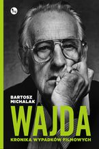Okładka - Wajda. Kronika wypadków filmowych - Bartosz Michalak