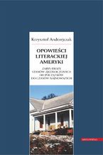 Okładka - Opowieści literackiej Ameryki. Zarys prozy Stanów Zjednoczonych od początków do czasów najnowszych - Krzysztof Andrzejczak