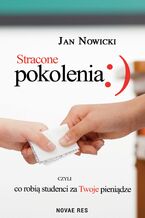 Okładka - Stracone pokolenia, czyli co robią studenci za Twoje pieniądze - Jan Nowicki