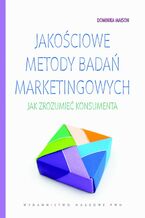 Okładka - Jakościowe metody badań marketingowych. Jak zrozumieć konsumenta - Dominika Maison
