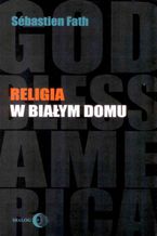 Okładka - Religia w Białym Domu - Sébastien Fath