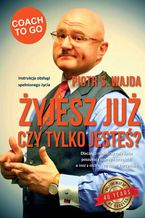 Okładka - Żyjesz już czy tylko jesteś? Instrukcja obsługi spełnionego życia - Piotr S. Wajda