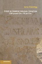 Okładka - Żydzi w okresie drugiej świątyni 538 przed Chr.-70 po Chr - Jerzy Ciecieląg