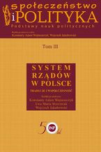 Okładka - Społeczeństwo i polityka. Podstawy nauk politycznych. Tom III. System rządów w Polsce - Konstanty Adam Wojtaszczyk, Ewa Maria Marciniak, Wojciech Jakubowski