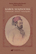 Okładka - Karol Szajnocha. Codzienność - kobiety - historiografia - Dorota Malczewska-Pawelec, Tomasz Pawelec