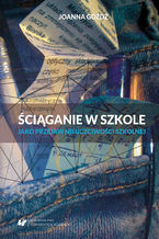 Okładka - Ściąganie w szkole jako przejaw nieuczciwości szkolnej - Joanna Góźdź